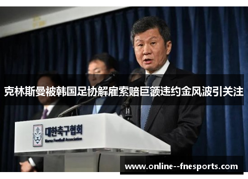 克林斯曼被韩国足协解雇索赔巨额违约金风波引关注