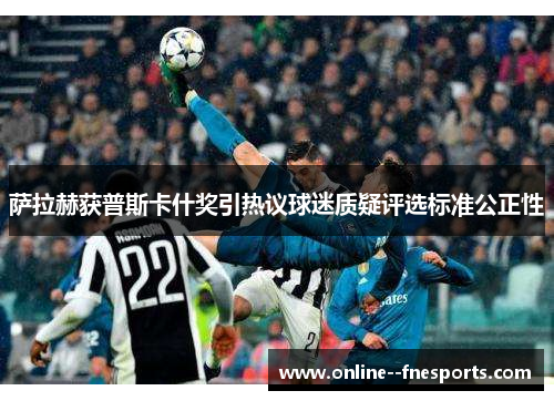 萨拉赫获普斯卡什奖引热议球迷质疑评选标准公正性