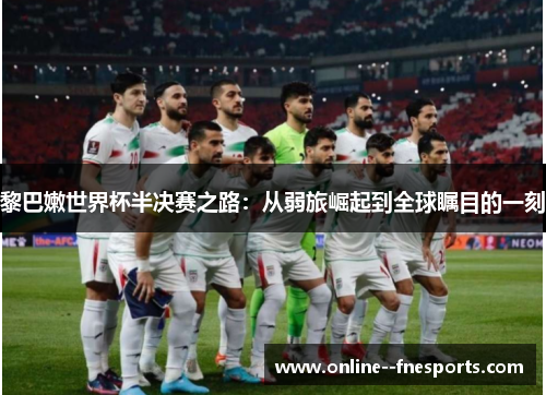 黎巴嫩世界杯半决赛之路：从弱旅崛起到全球瞩目的一刻
