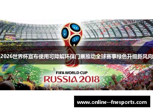 2026世界杯宣布使用可降解环保门票推动全球赛事绿色升级新风向